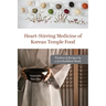 Heart-Stirring Medicine of Korean Temple Food: Wisdom & Recipes by a Zen Buddhist Monk