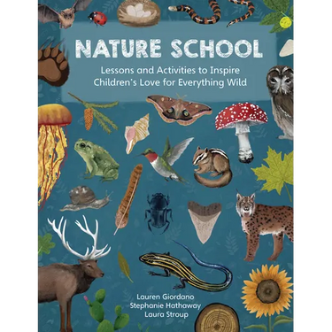 Nature School: Lessons and Activities to Inspire Children's Love for Everything Wild