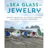 Sea Glass Jewelry: Create Beautiful and Unique Designs from Beach-Found Treasures