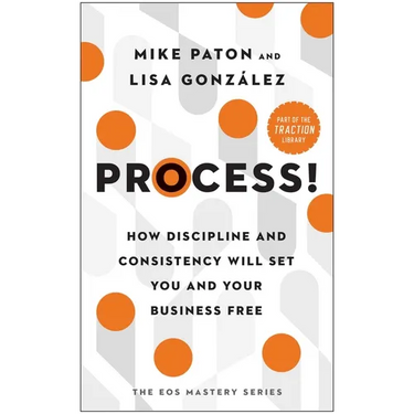 Process!: How Discipline and Consistency Will Set You and Your Business Free