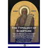 The Typology of Scripture: How the Biblical Old Testament Symbolizes and Foreshadows Events of the New Testament - A Study of Bible Prophecy - Al