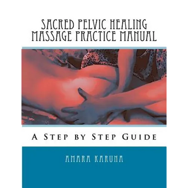 Sacred Pelvic Healing Massage Practice Manual: A Step by Step Guide