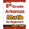 6th Grade Arkansas Math for Beginners: Standardized Testing and Home School Study Guide