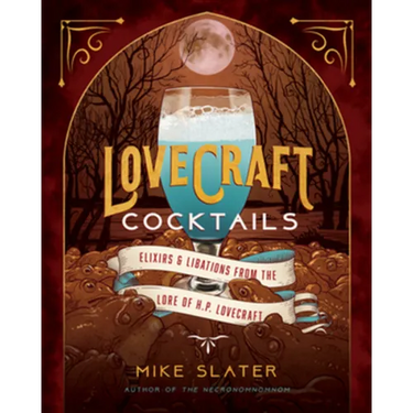 Lovecraft Cocktails: Elixirs & Libations from the Lore of H. P. Lovecraft