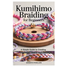 Kumihimo Braiding for Beginners: A Simple Guide to Creating Beautiful Braids and Jewelry: Learn the Art of Kumihimo with Step-By-Step Instructions, Pr