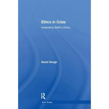 Ethics in Crisis: Interpreting Barth's Ethics