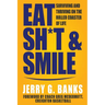 Eat Sh*t & Smile: Surviving and Thriving on the Roller Coaster of Life