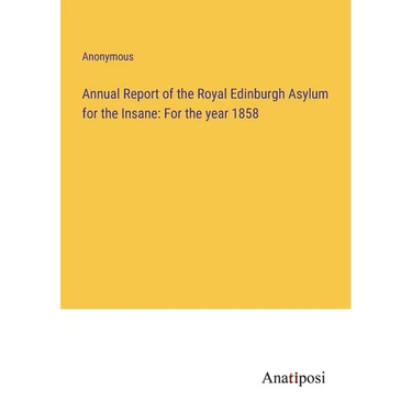 Annual Report of the Royal Edinburgh Asylum for the Insane: For the year 1858