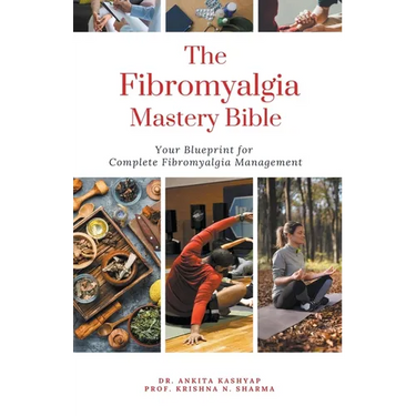 The Fibromyalgia Mastery Bible: Your Blueprint For Complete Fibromyalgia Management