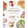 Watercolor Food Illustration: Learn to Paint Realistic Foods, Ingredients and Keepsake Recipe Cards