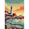 Portland Your Way: A Guide for Every Traveler, Style, and Season in Portland, Maine