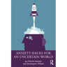 Anxiety Hacks for an Uncertain World