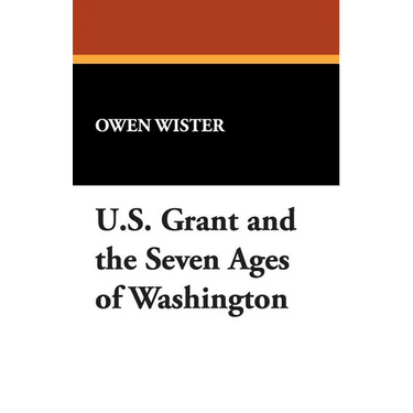 Ulysses S. Grant and the Seven Ages of Washington