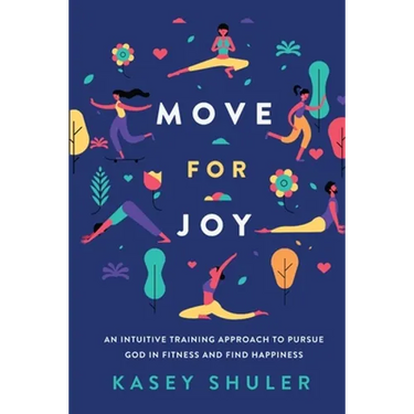 Move for Joy: An Intuitive Training Approach to Pursue God in Fitness and Find Happiness