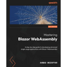 Mastering Blazor WebAssembly: A step-by-step guide to developing advanced single-page applications with Blazor WebAssembly