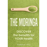 The Moringa: DISCOVER the benefits for YOUR health