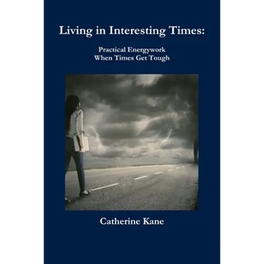 Living in Interesting Times: Practical Energywork When Times Get Tough