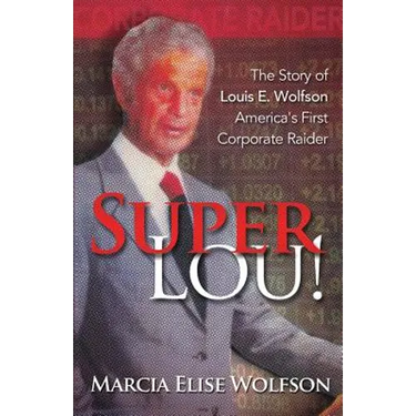 Super Lou!: The Rise, Fall, and Affirmed Redemption of Louis Wolfson, America's First Corporate Raider