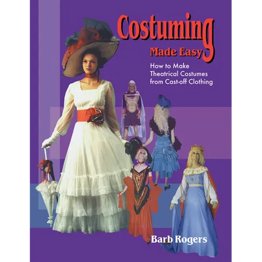 Costuming Made Easy: How to Make Theatrical Costumes from Cast-Off Clothing