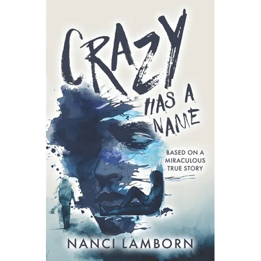 Crazy Has A Name: A Novel Inspired by True Events