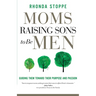 Moms Raising Sons to Be Men: Guiding Them Toward Their Purpose and Passion