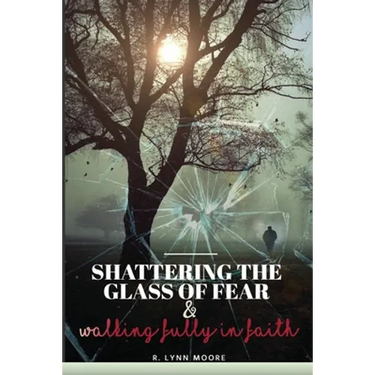 Shattering The Glass Of Fear: Walking Fully In Faith