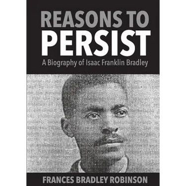 Reasons to Persist: A Biography of Isaac Franklin Bradley