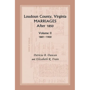 Loudoun County, Virginia Marriages After 1850: Volume II, 1881-1900