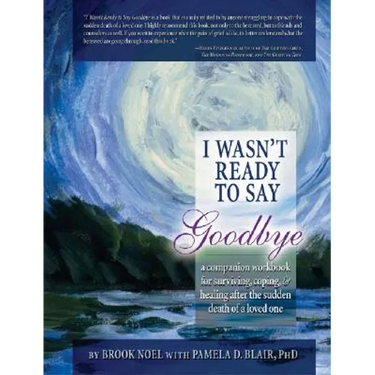 I Wasn't Ready to Say Goodbye: A Companion Workbook for Surviving, Coping, & Healing After the Sudden Death of a Loved One