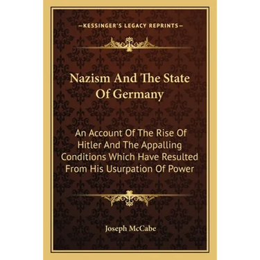 Nazism And The State Of Germany: An Account Of The Rise Of Hitler And The Appalling Conditions Which Have Resulted From His Usurpation Of Power