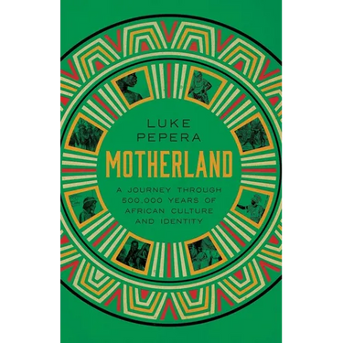 Motherland: A Journey Through 500,000 Years of African Culture and Identity