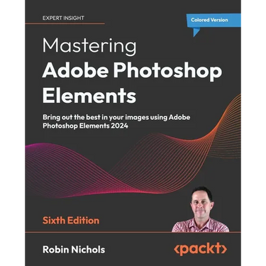 Mastering Adobe Photoshop Elements - Sixth Edition: Bring out the best in your images using Adobe Photoshop Elements 2024