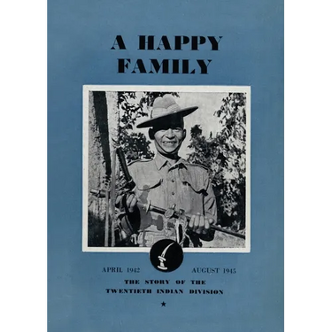 A Happy Family: The Story of the Twentieth Indian Division, April 1942-August 1945