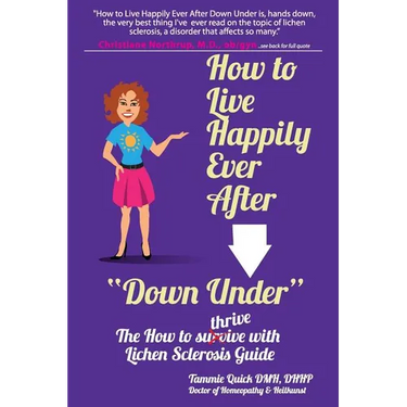 How to Live Happily Ever After "Down Under": The How To Thrive With Lichen Sclerosis Guide