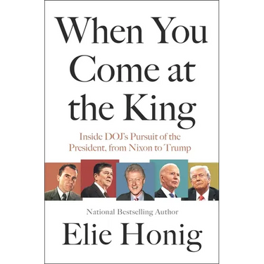 When You Come at the King: Inside Doj's Pursuit of the President, from Nixon to Trump