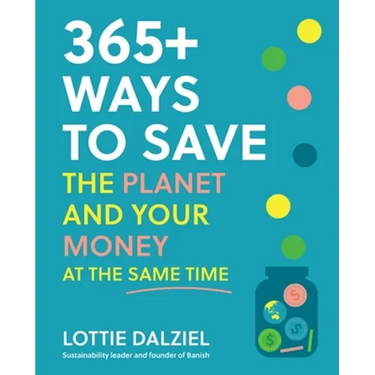 365+ Ways to Save the Planet and Your Money at the Same Time: Save the Planet, Save Your Money and Live Your Best Sustainable Life
