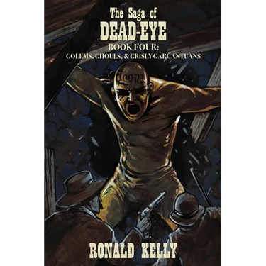 The Saga of Dead-Eye, Book Four: Golems, Ghouls, & Grisly Gargantuans