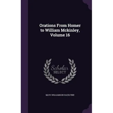 Orations From Homer to William Mckinley, Volume 16