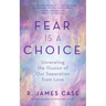 Fear Is a Choice: Unraveling the Illusion of Our Separation from Love