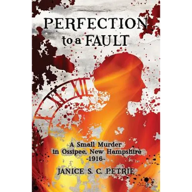 Perfection To A Fault: A Small Murder in Ossipee, New Hampshire, 1916