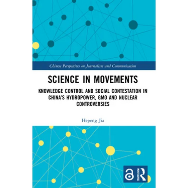 Science in Movements: Knowledge Control and Social Contestation in China's Hydropower, GMO and Nuclear Controversies