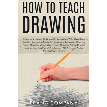How to Teach Drawing: A Teacher's Manual To Be Used In Connection With Class Room Practice; Containing Suggestive Lessons In Landscape Drawing, Nature