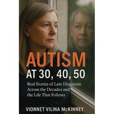 Autism at 30, 40, 50: Real Stories of Late Diagnosis Across the Decades and the Life That Follows