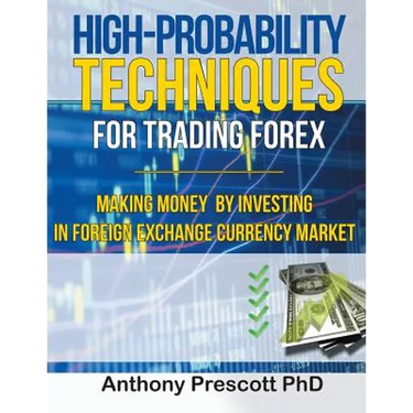 High-Probability Techniques for Trading Forex: Making Money by Investing In Foreign Exchange Currency Market