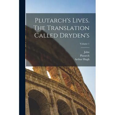 Plutarch's Lives. The Translation Called Dryden's; Volume 1