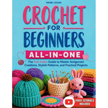 Crochet for Beginners All-in-One: The Full-Color Guide to Master Amigurumi Creations, Stylish Patterns, and Practical Projects - With Exclusive Video