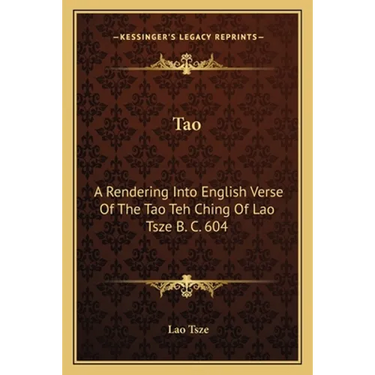 Tao: A Rendering Into English Verse Of The Tao Teh Ching Of Lao Tsze B. C. 604