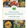 Memorable Backcountry Meals: 44 Recipes Worth Making