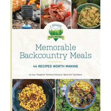 Memorable Backcountry Meals: 44 Recipes Worth Making
