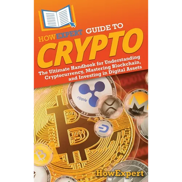 HowExpert Guide to Crypto: The Ultimate Handbook for Understanding Cryptocurrency, Mastering Blockchain, and Investing in Digital Assets